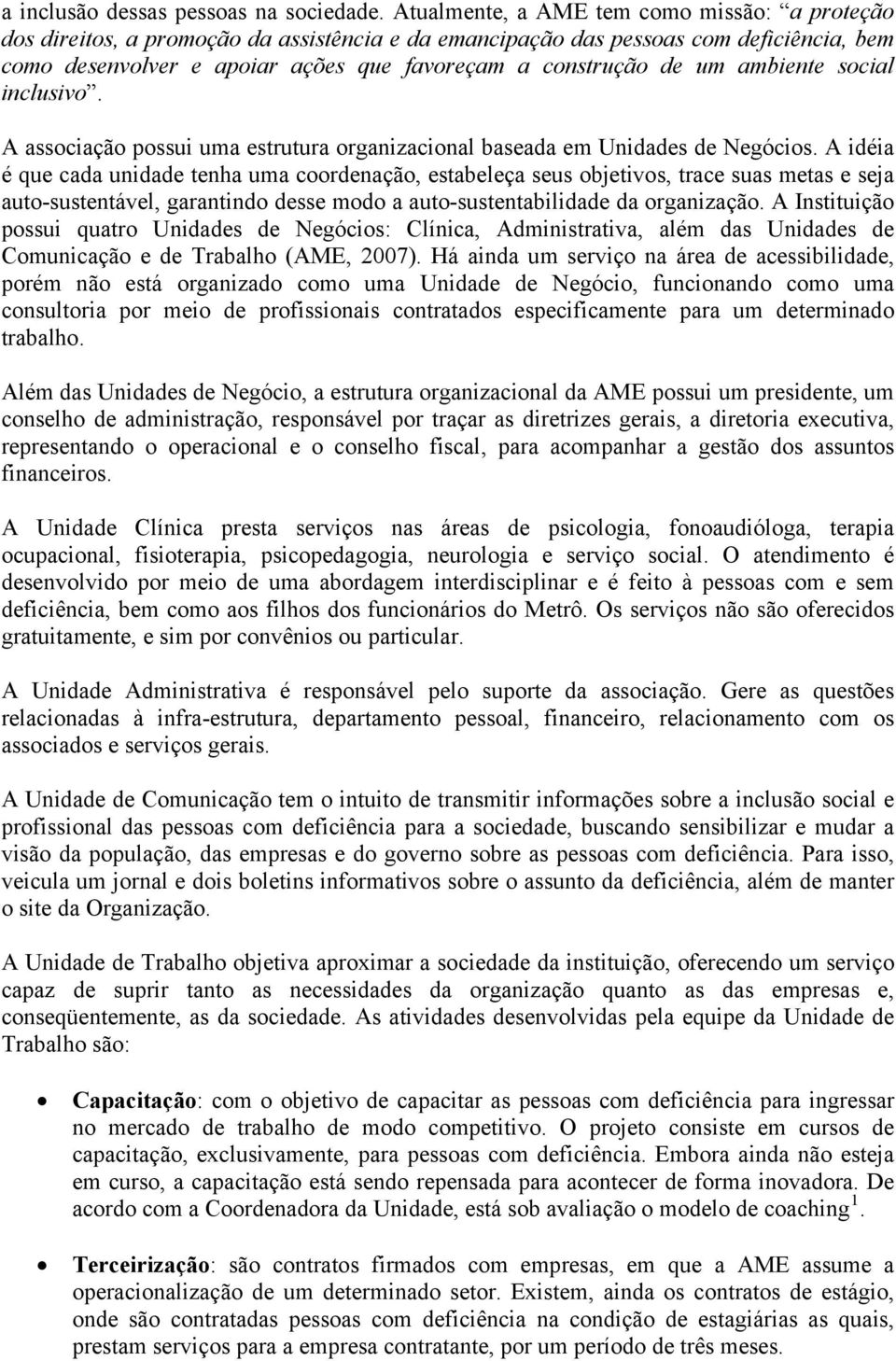 um ambiente social inclusivo. A associação possui uma estrutura organizacional baseada em Unidades de Negócios.