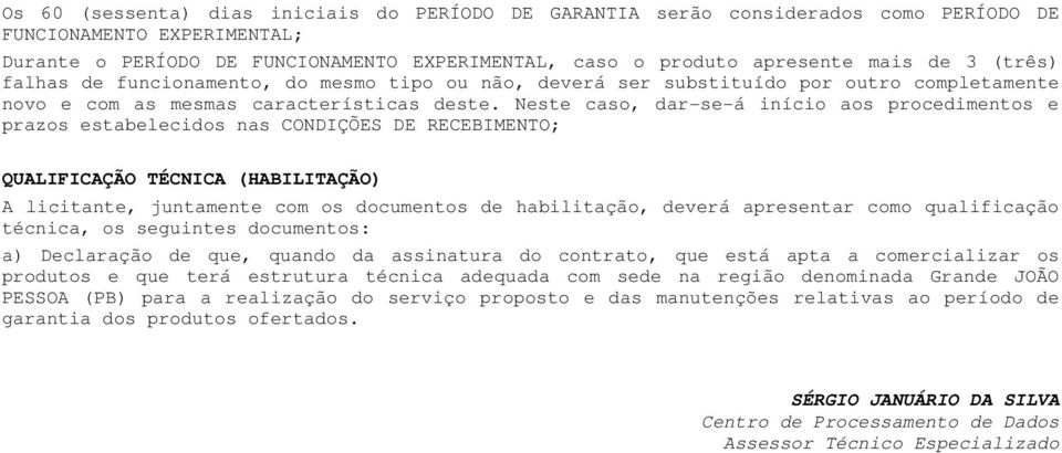 Neste caso, dar-se-á início aos procedimentos e prazos estabelecidos nas CONDIÇÕES DE RECEBIMENTO; QUALIFICAÇÃO TÉCNICA (HABILITAÇÃO) A licitante, juntamente com os documentos de habilitação, deverá