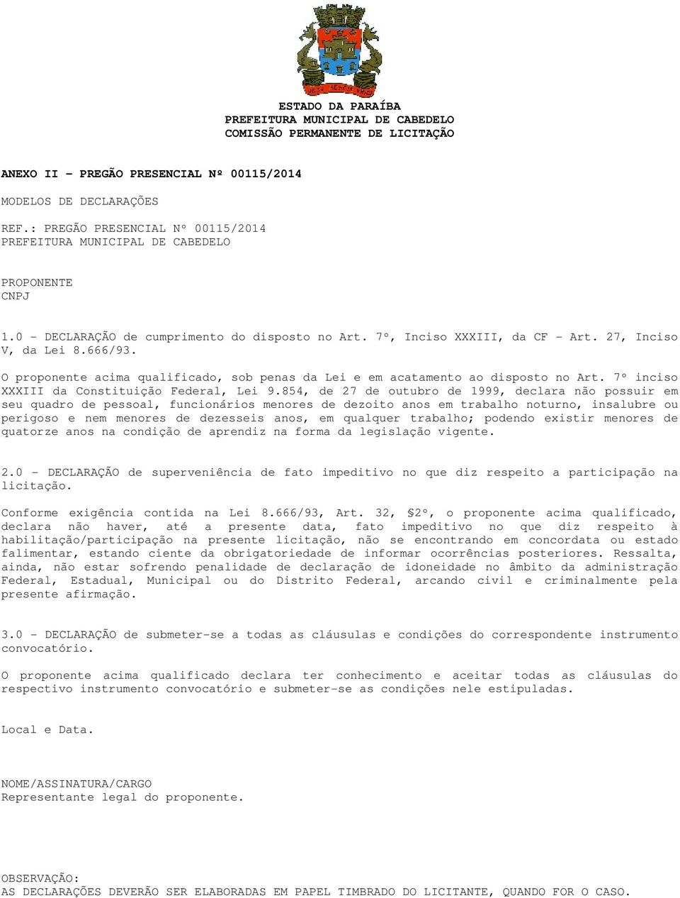 O proponente acima qualificado, sob penas da Lei e em acatamento ao disposto no Art. 7º inciso XXXIII da Constituição Federal, Lei 9.