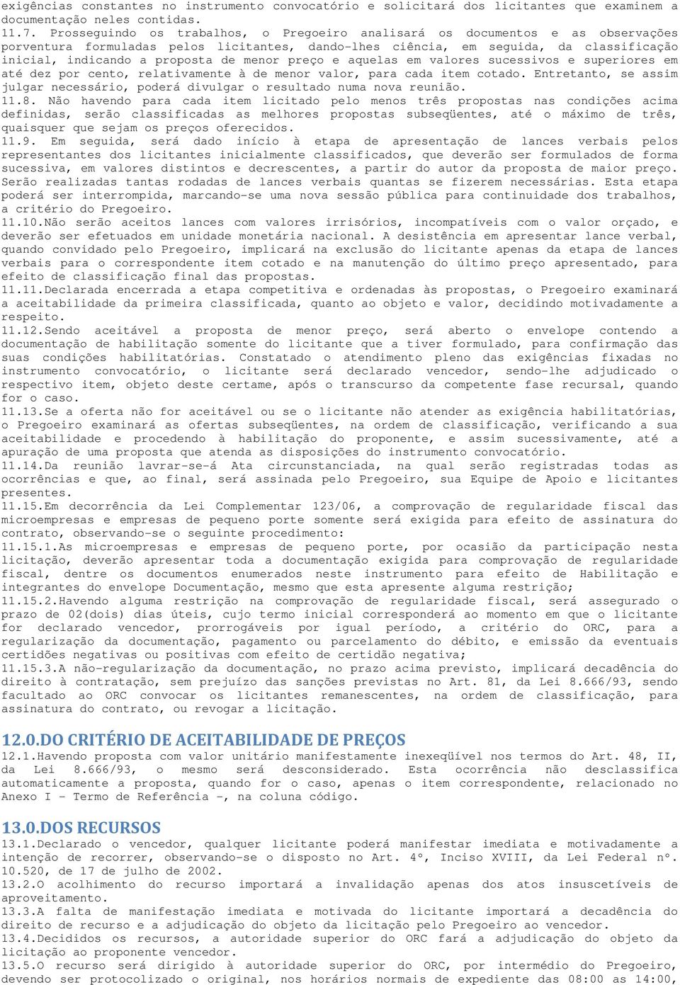 de menor preço e aquelas em valores sucessivos e superiores em até dez por cento, relativamente à de menor valor, para cada item cotado.