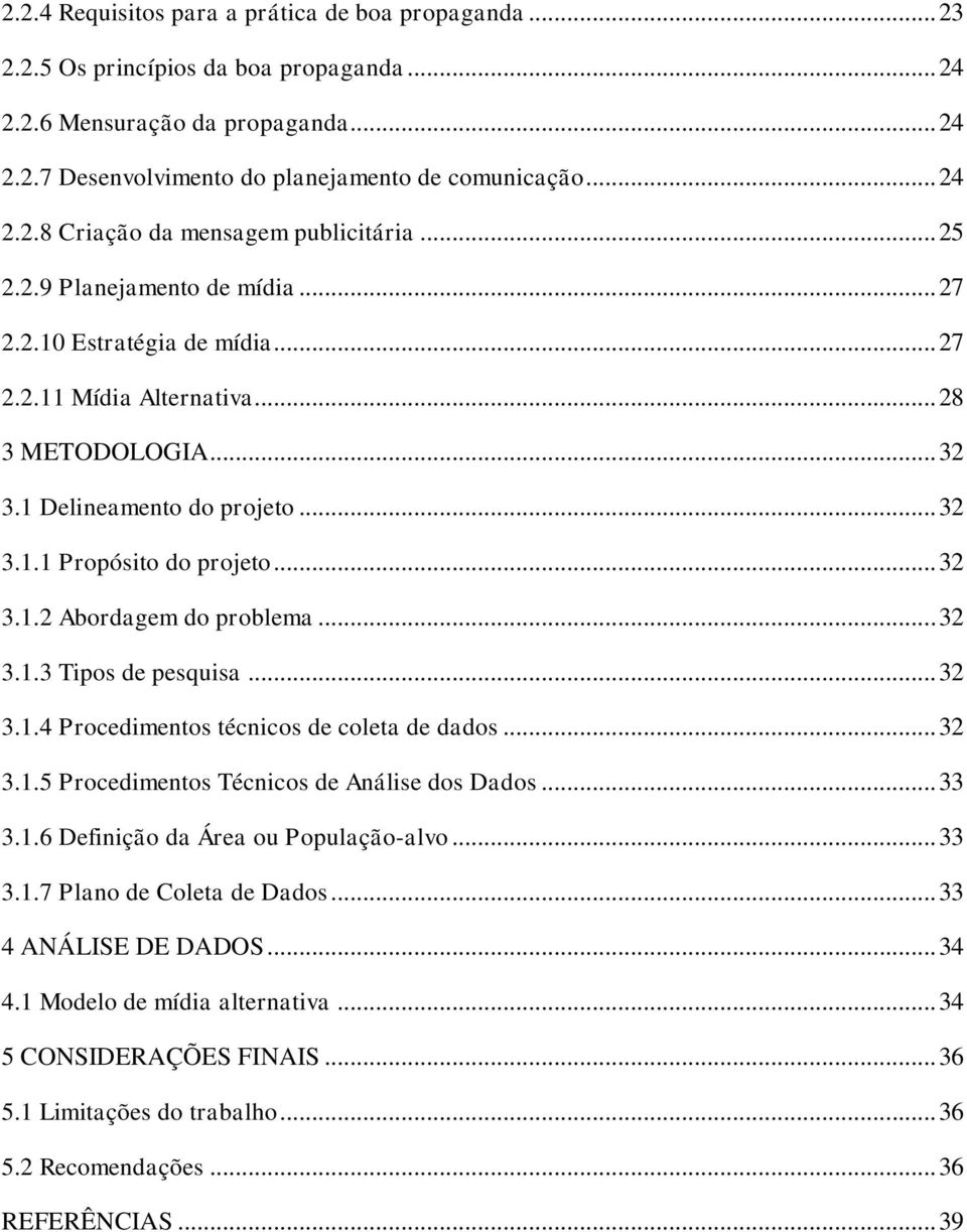 .. 32 3.1.3 Tipos de pesquisa... 32 3.1.4 Procedimentos técnicos de coleta de dados... 32 3.1.5 Procedimentos Técnicos de Análise dos Dados... 33 3.1.6 Definição da Área ou População-alvo... 33 3.1.7 Plano de Coleta de Dados.