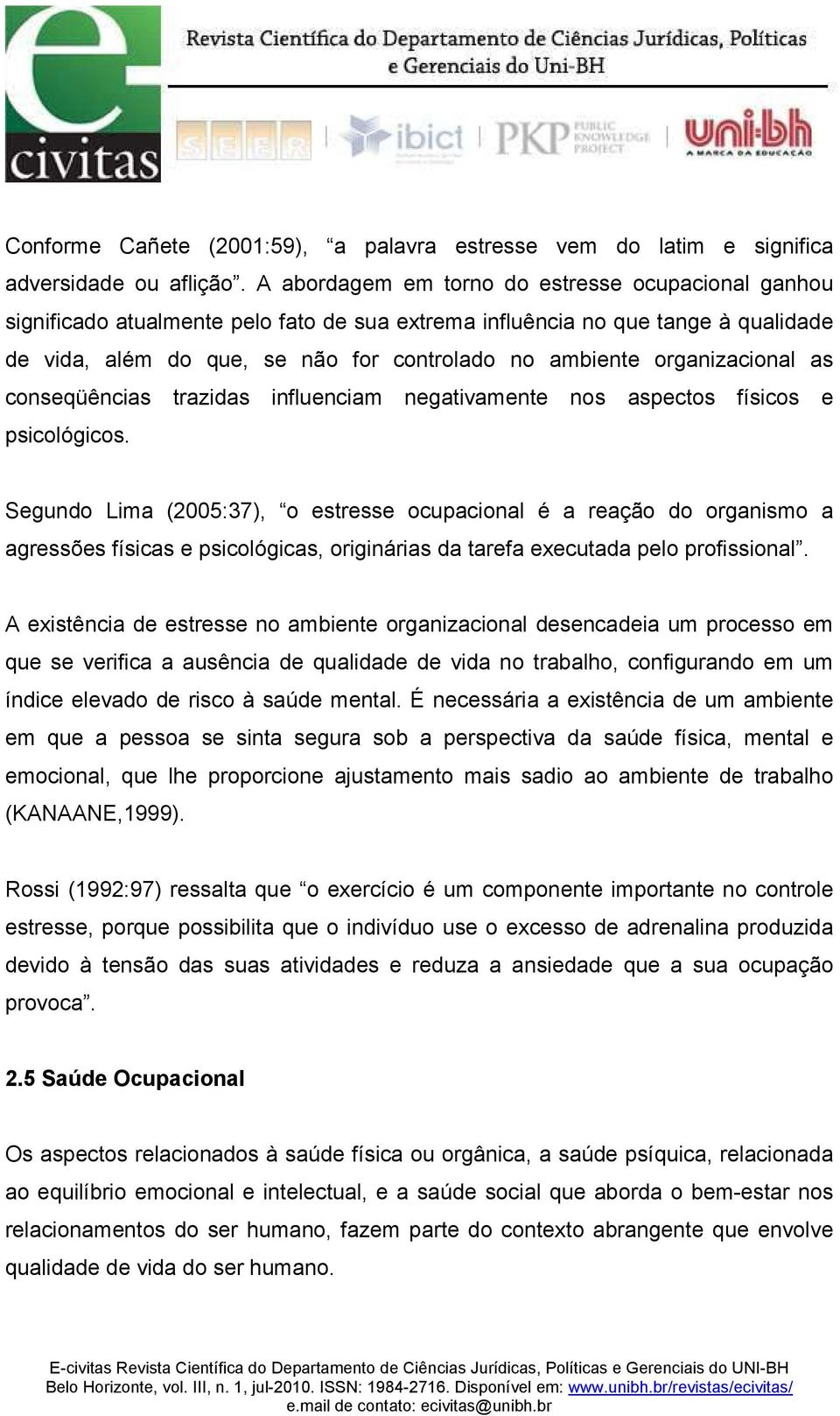 organizacional as conseqüências trazidas influenciam negativamente nos aspectos físicos e psicológicos.