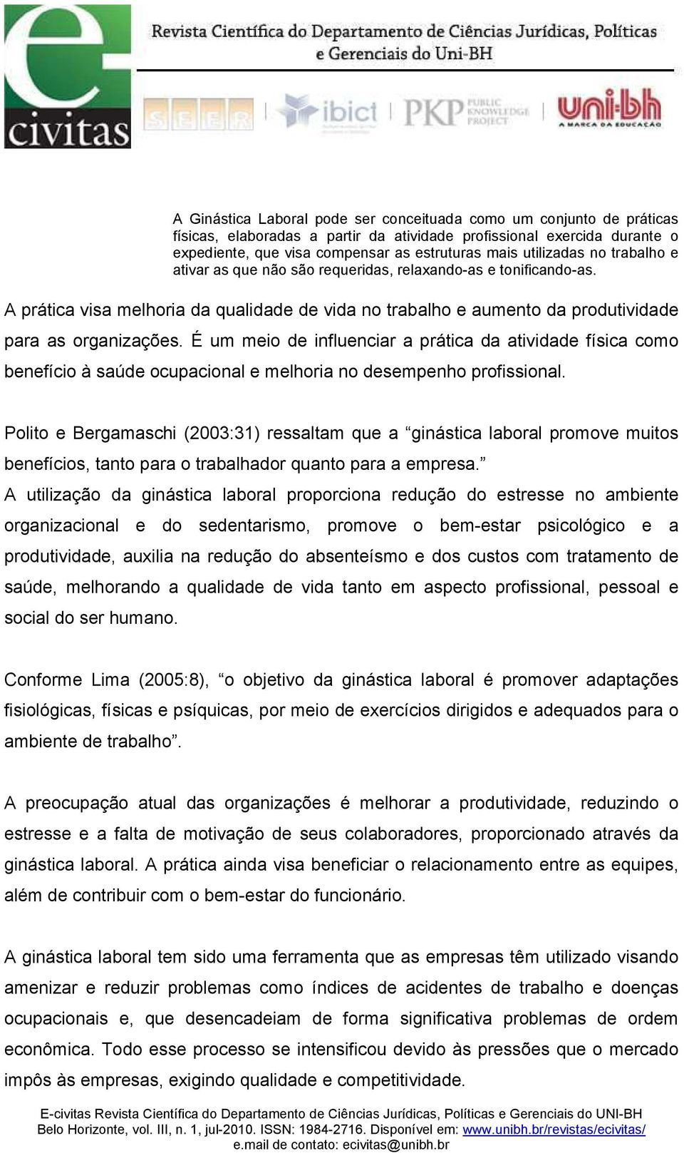 É um meio de influenciar a prática da atividade física como benefício à saúde ocupacional e melhoria no desempenho profissional.