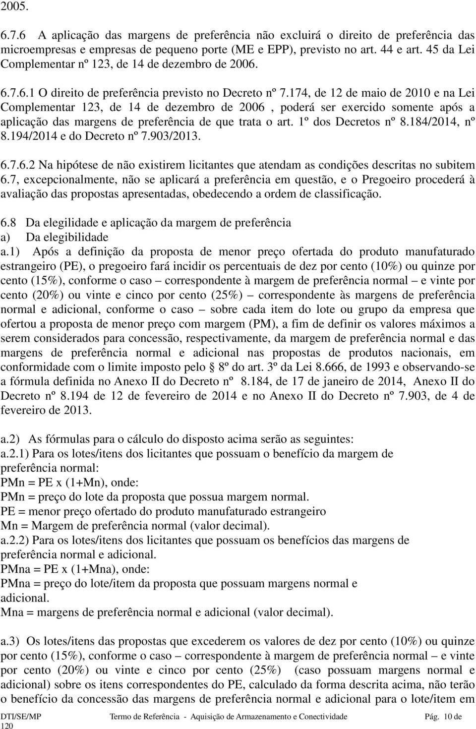 174, de 12 de maio de 2010 e na Lei Complementar 123, de 14 de dezembro de 2006, poderá ser exercido somente após a aplicação das margens de preferência de que trata o art. 1º dos Decretos nº 8.