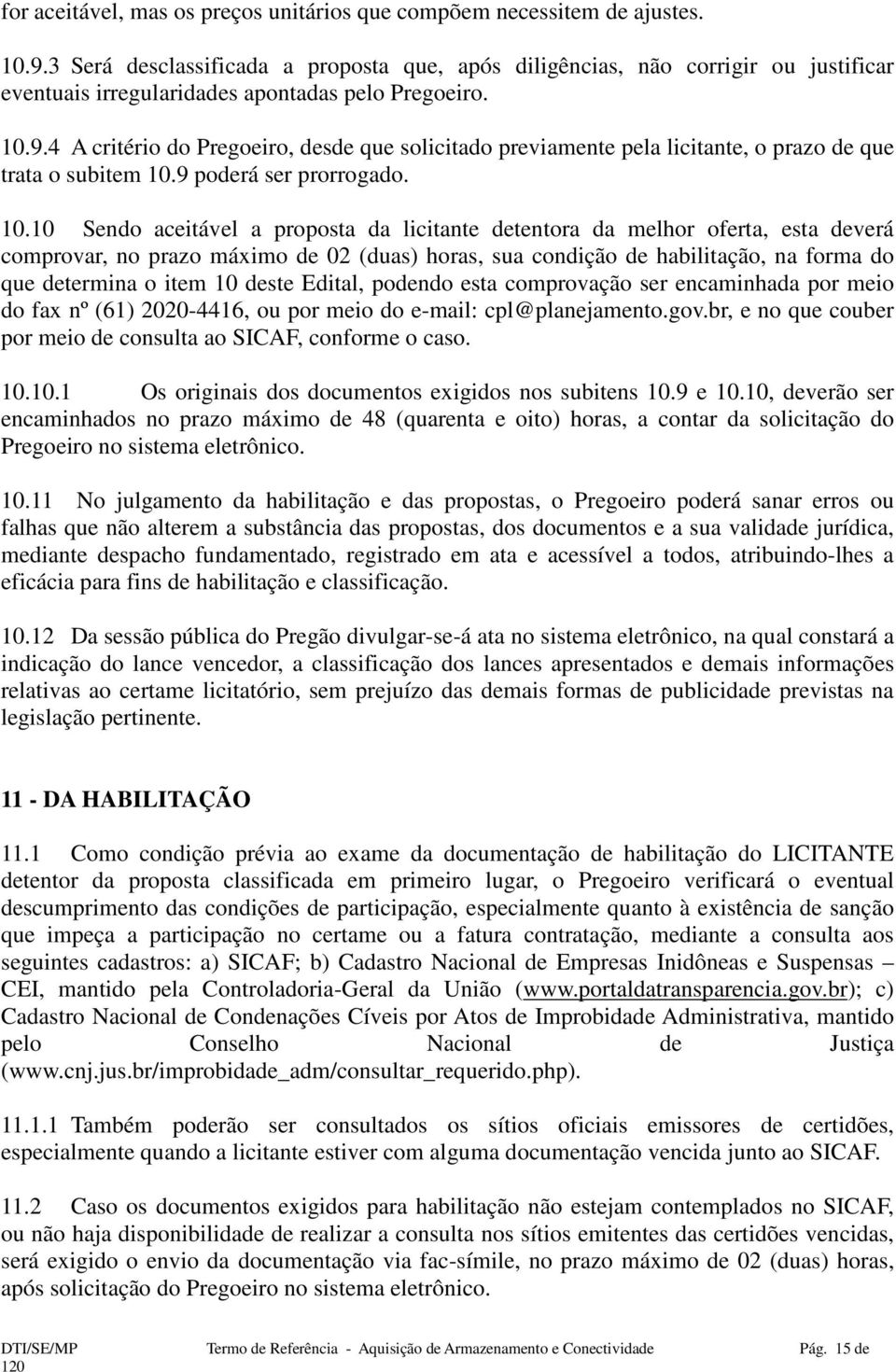 4 A critério do Pregoeiro, desde que solicitado previamente pela licitante, o prazo de que trata o subitem 10.