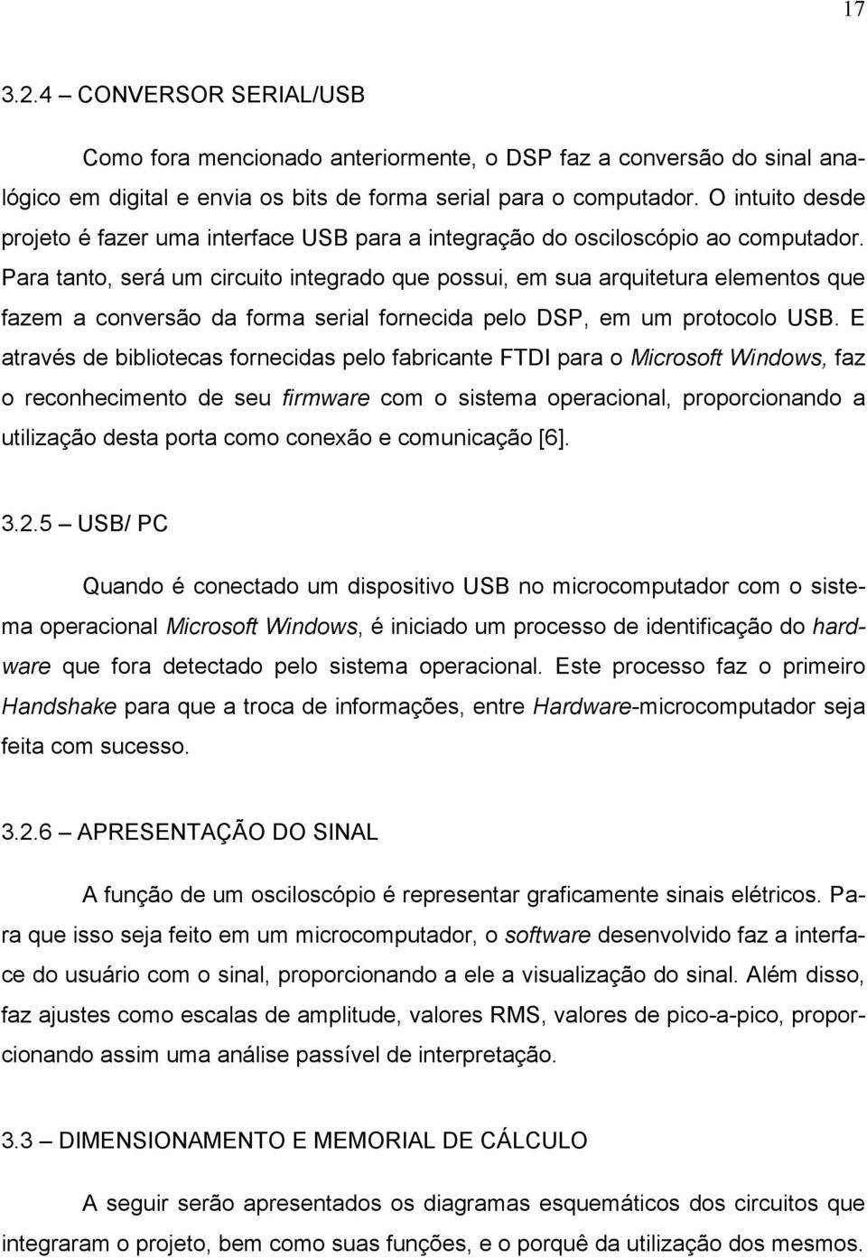 Para tanto, será um circuito integrado que possui, em sua arquitetura elementos que fazem a conversão da forma serial fornecida pelo DSP, em um protocolo USB.