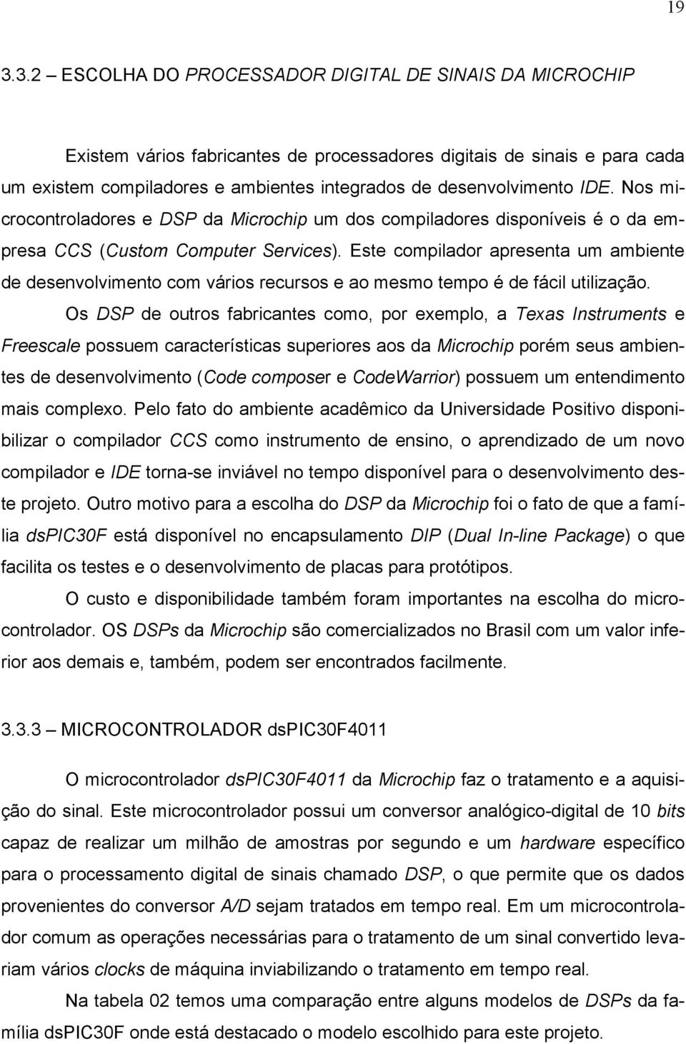 Este compilador apresenta um ambiente de desenvolvimento com vários recursos e ao mesmo tempo é de fácil utilização.