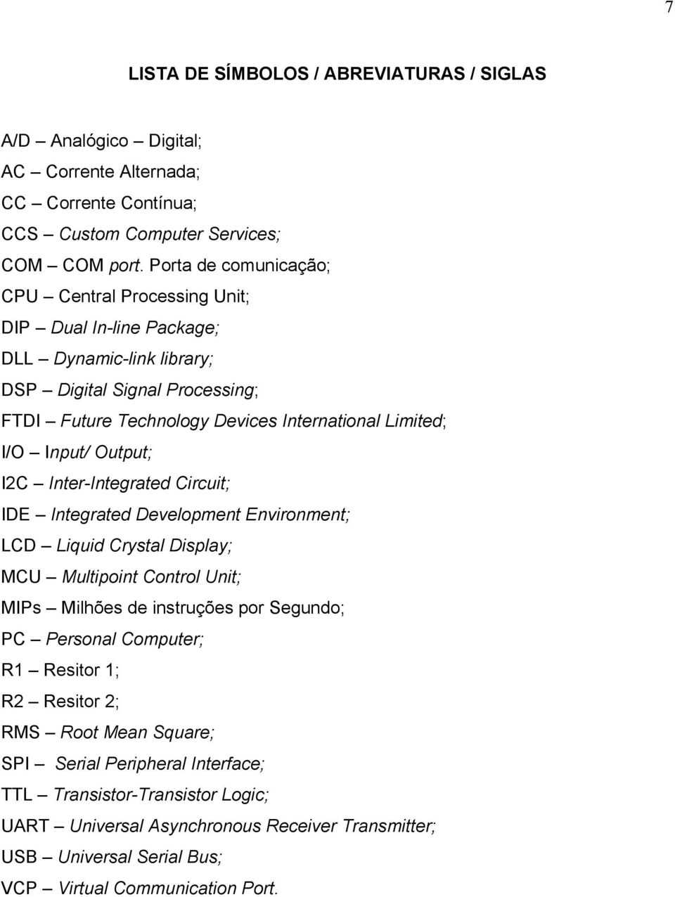 Input/ Output; I2C Inter-Integrated Circuit; IDE Integrated Development Environment; LCD Liquid Crystal Display; MCU Multipoint Control Unit; MIPs Milhões de instruções por Segundo; PC Personal