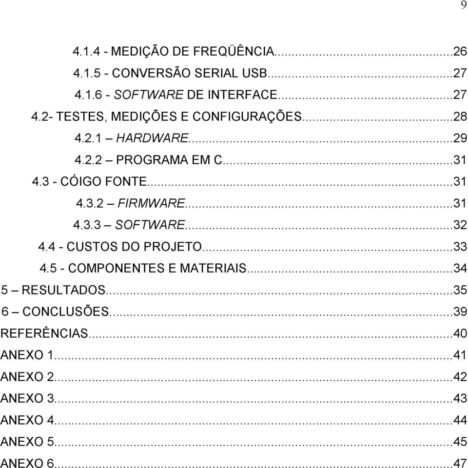 4 - CUSTOS DO PROJETO...33 4.5 - COMPONENTES E MATERIAIS...34 5 RESULTADOS...35 6 CONCLUSÕES...39 REFERÊNCIAS.