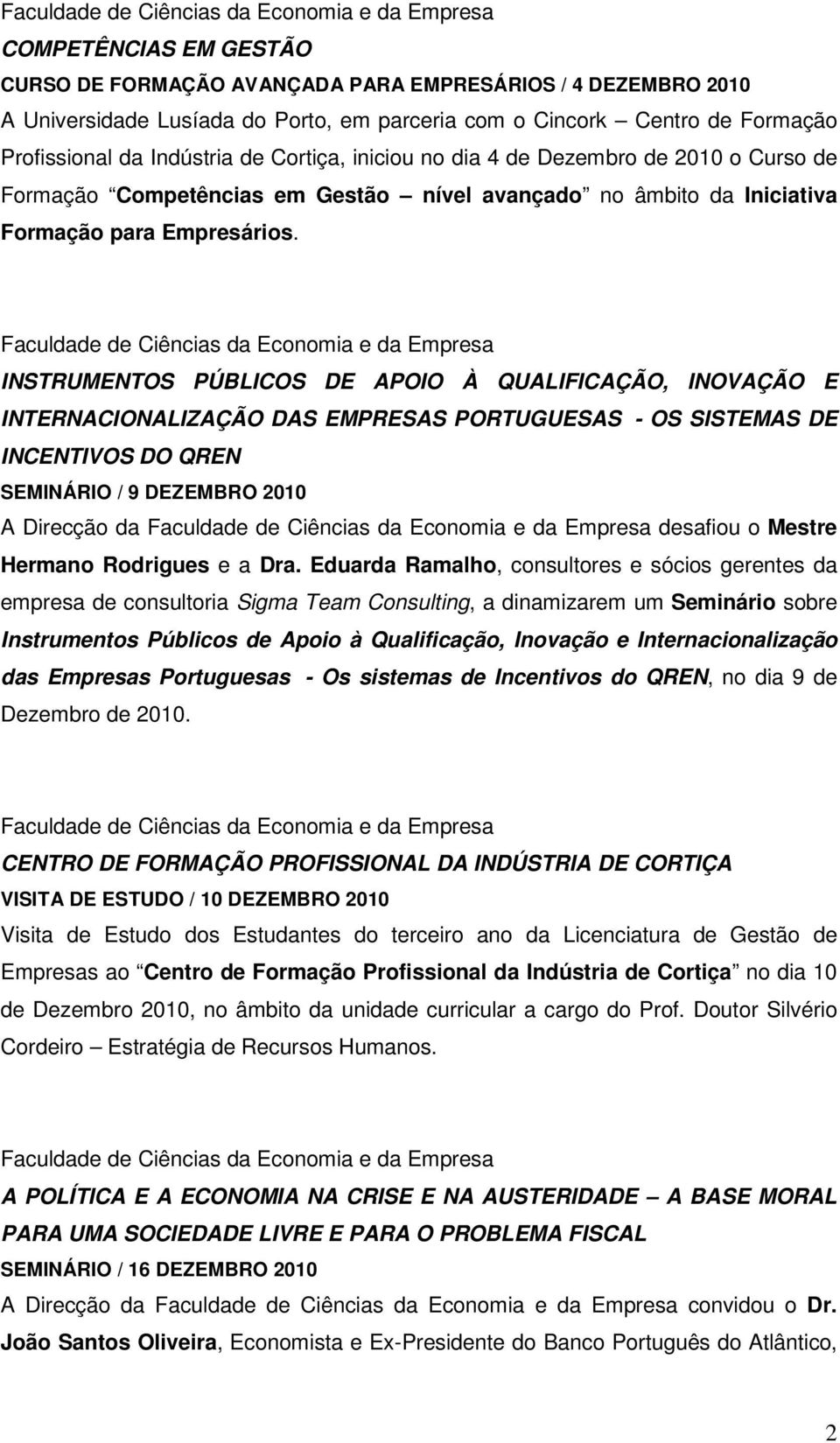 INSTRUMENTOS PÚBLICOS DE APOIO À QUALIFICAÇÃO, INOVAÇÃO E INTERNACIONALIZAÇÃO DAS EMPRESAS PORTUGUESAS - OS SISTEMAS DE INCENTIVOS DO QREN SEMINÁRIO / 9 DEZEMBRO 2010 A Direcção da desafiou o Mestre