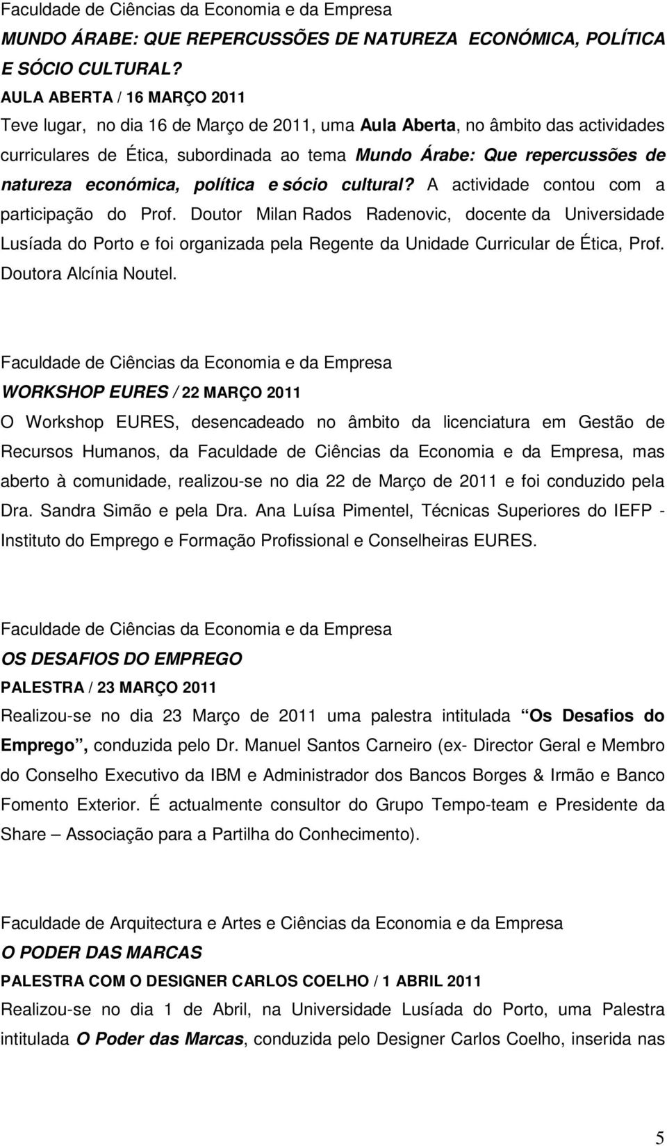 económica, política e sócio cultural? A actividade contou com a participação do Prof.