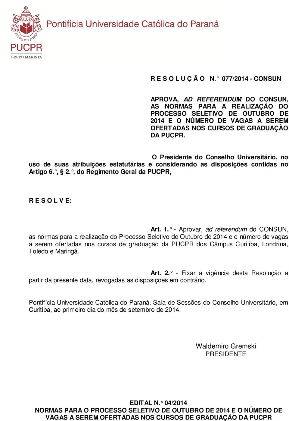 O Presidente do Conselho Universitário, no uso de suas atribuições estatutárias e considerando as disposições contidas no Artigo 6., 2., do Regimento Geral da PUCPR, R E S O L V E: Art. 1.