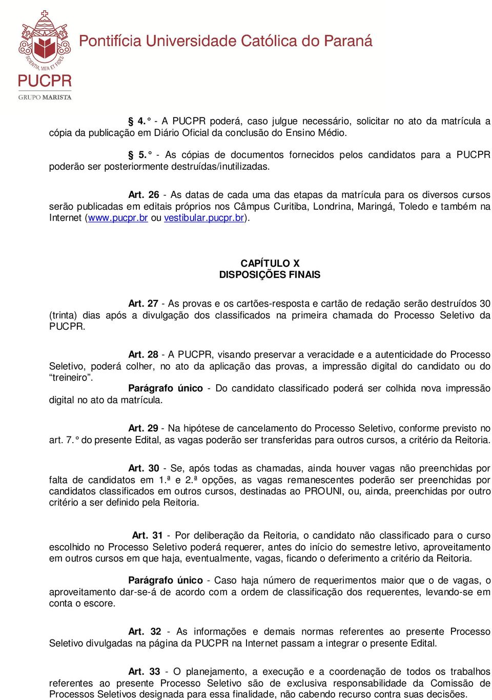 26 - As datas de cada uma das etapas da matrícula para os diversos cursos serão publicadas em editais próprios nos Câmpus Curitiba, Londrina, Maringá, Toledo e também na Internet (www.pucpr.