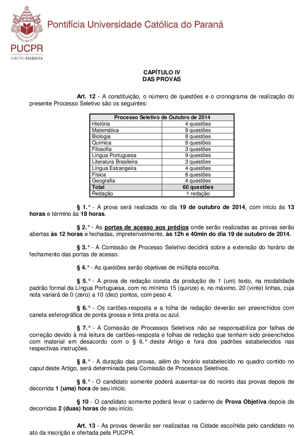 Biologia 8 questões Química 8 questões Filosofia 3 questões Língua Portuguesa 9 questões Literatura Brasileira 3 questões Língua Estrangeira 4 questões Física 8 questões Geografia 4 questões Total 60