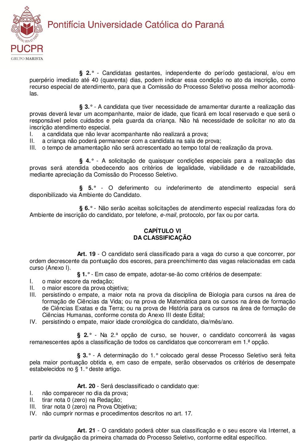 - A candidata que tiver necessidade de amamentar durante a realização das provas deverá levar um acompanhante, maior de idade, que ficará em local reservado e que será o responsável pelos cuidados e