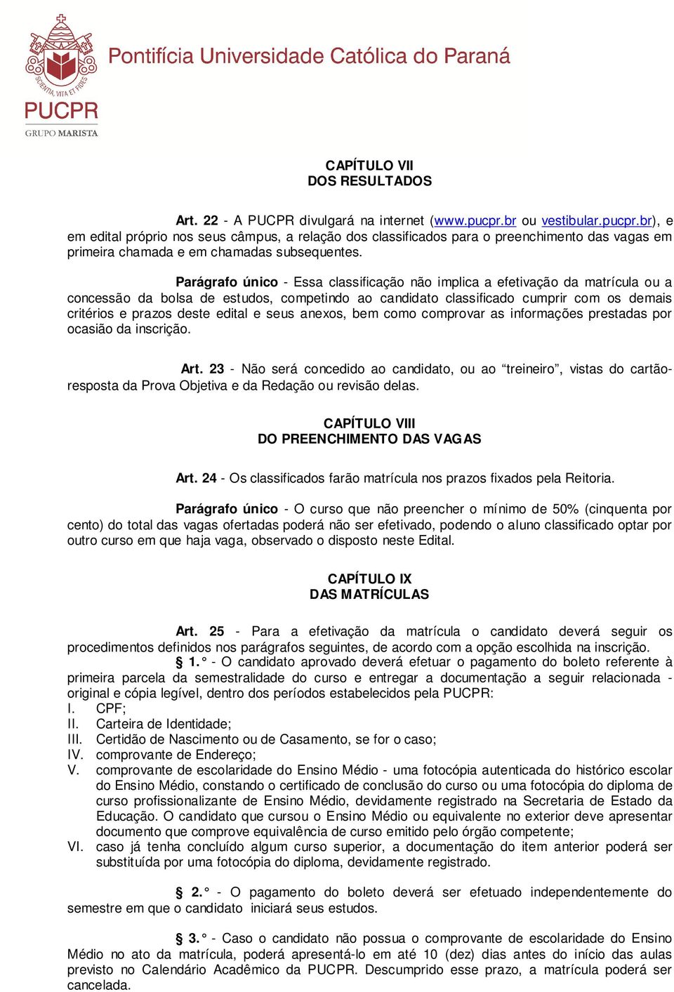 Parágrafo único - Essa classificação não implica a efetivação da matrícula ou a concessão da bolsa de estudos, competindo ao candidato classificado cumprir com os demais critérios e prazos deste