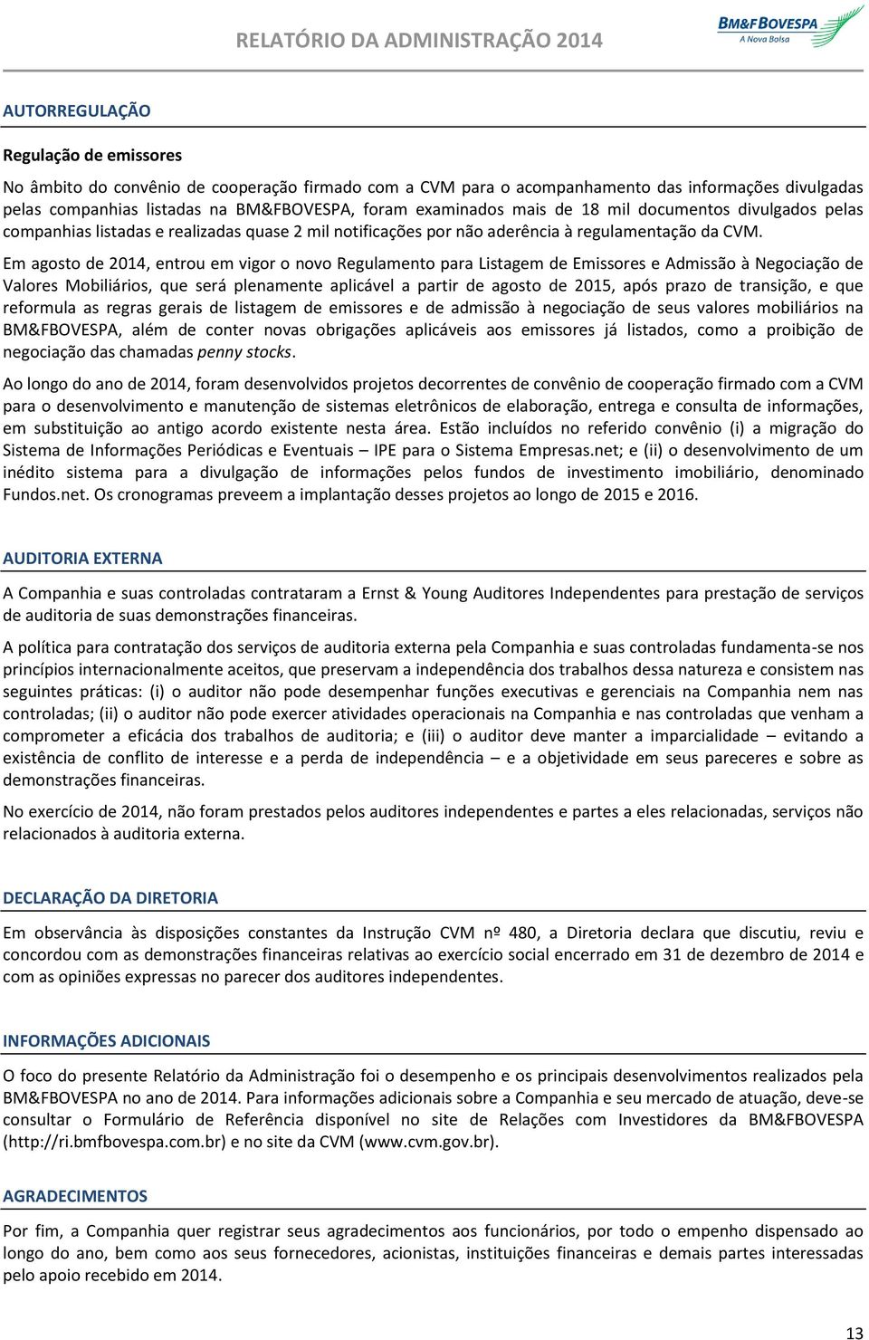 Em agosto de 2014, entrou em vigor o novo Regulamento para Listagem de Emissores e Admissão à Negociação de Valores Mobiliários, que será plenamente aplicável a partir de agosto de 2015, após prazo