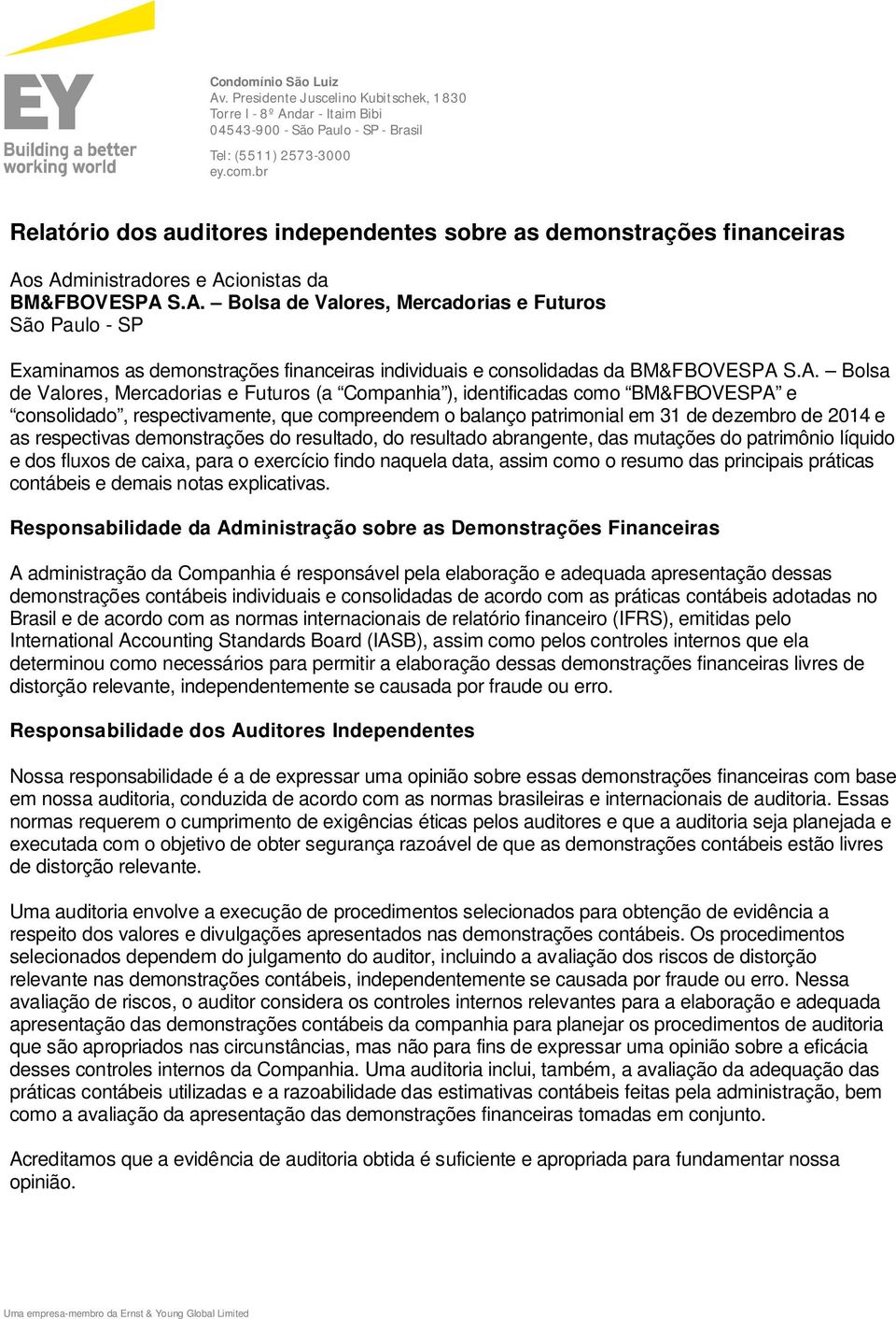 s Administradores e Acionistas da BM&FBOVESPA S.A. Bolsa de Valores, Mercadorias e Futuros São Paulo - SP Examinamos as demonstrações financeiras individuais e consolidadas da BM&FBOVESPA S.A. Bolsa