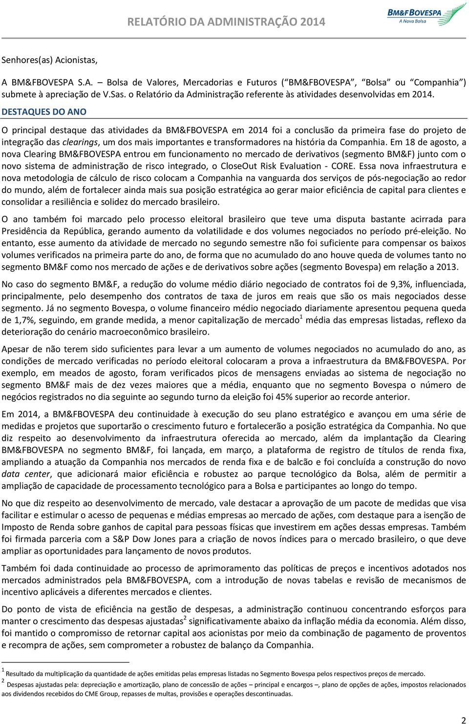 DESTAQUES DO ANO O principal destaque das atividades da BM&FBOVESPA em 2014 foi a conclusão da primeira fase do projeto de integração das clearings, um dos mais importantes e transformadores na