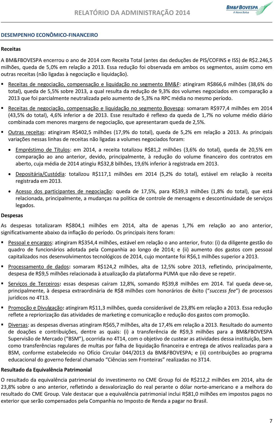 Receitas de negociação, compensação e liquidação no segmento BM&F: atingiram R$866,6 milhões (38,6% do total), queda de 5,5% sobre 2013, a qual resulta da redução de 9,3% dos volumes negociados em