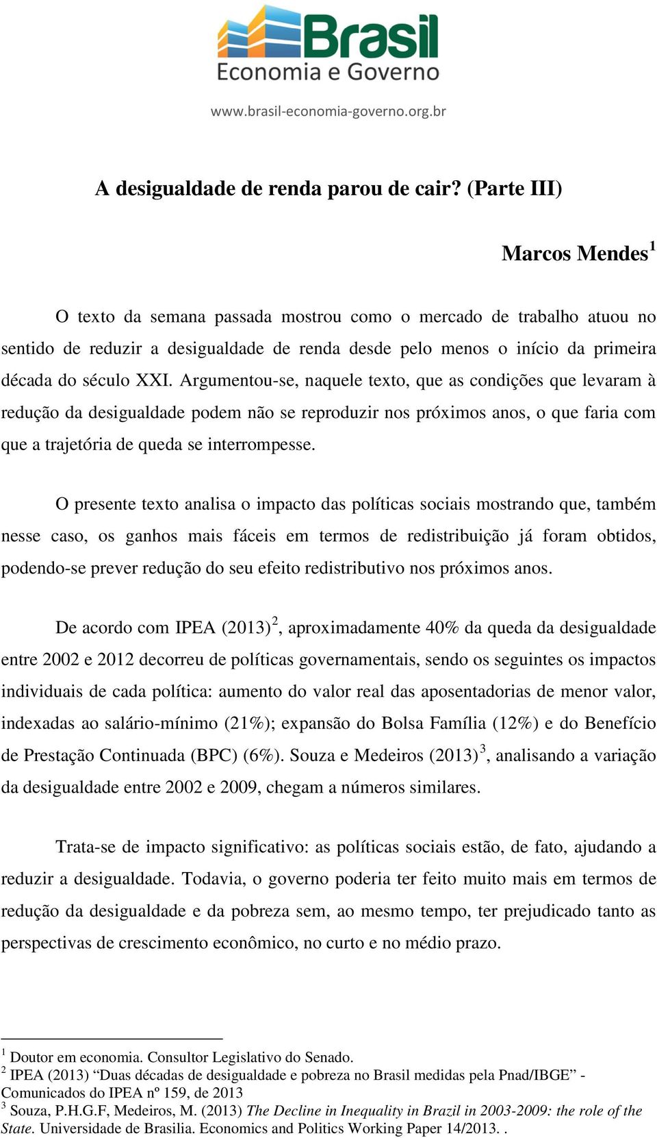 Argumentou-se, naquele texto, que as condições que levaram à redução da desigualdade podem não se reproduzir nos próximos anos, o que faria com que a trajetória de queda se interrompesse.