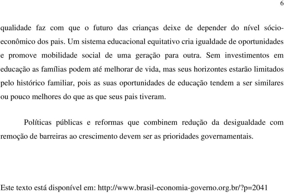 Sem investimentos em educação as famílias podem até melhorar de vida, mas seus horizontes estarão limitados pelo histórico familiar, pois as suas oportunidades de educação