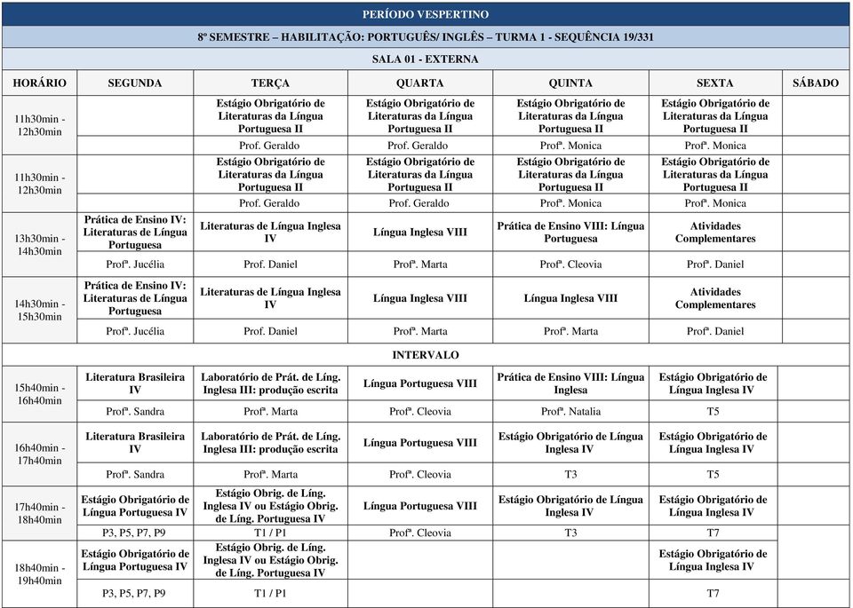 Jucélia Prof. Daniel Profª. Marta Profª. Cleovia Profª. Daniel Prática de Ensino : Inglesa Língua Inglesa VIII Língua Inglesa VIII Atividades Complementares Profª. Jucélia Prof. Daniel Profª. Marta Profª. Marta Profª. Daniel 15h40min - 16h40min 16h40min - 17h40min 17h40min - 18h40min 18h40min - 19h40min Literatura Brasileira Laboratório de Prát.
