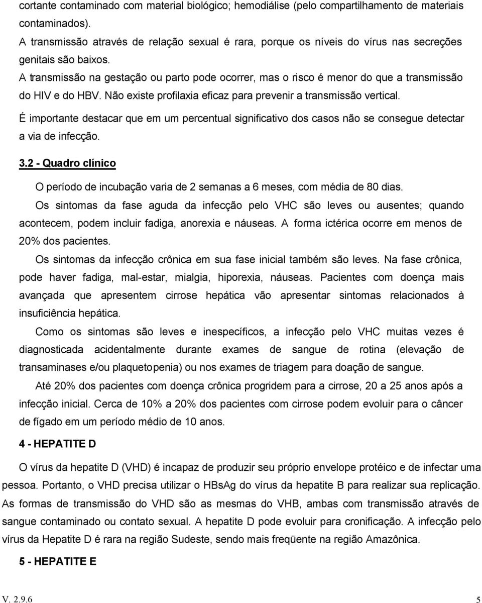 A transmissão na gestação ou parto pode ocorrer, mas o risco é menor do que a transmissão do HIV e do HBV. Não existe profilaxia eficaz para prevenir a transmissão vertical.