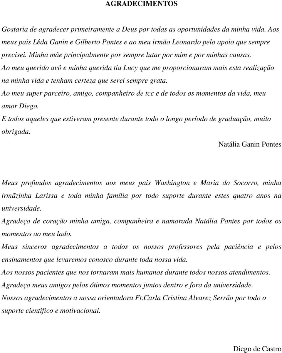 Ao meu querido avô e minha querida tia Lucy que me proporcionaram mais esta realização na minha vida e tenham certeza que serei sempre grata.