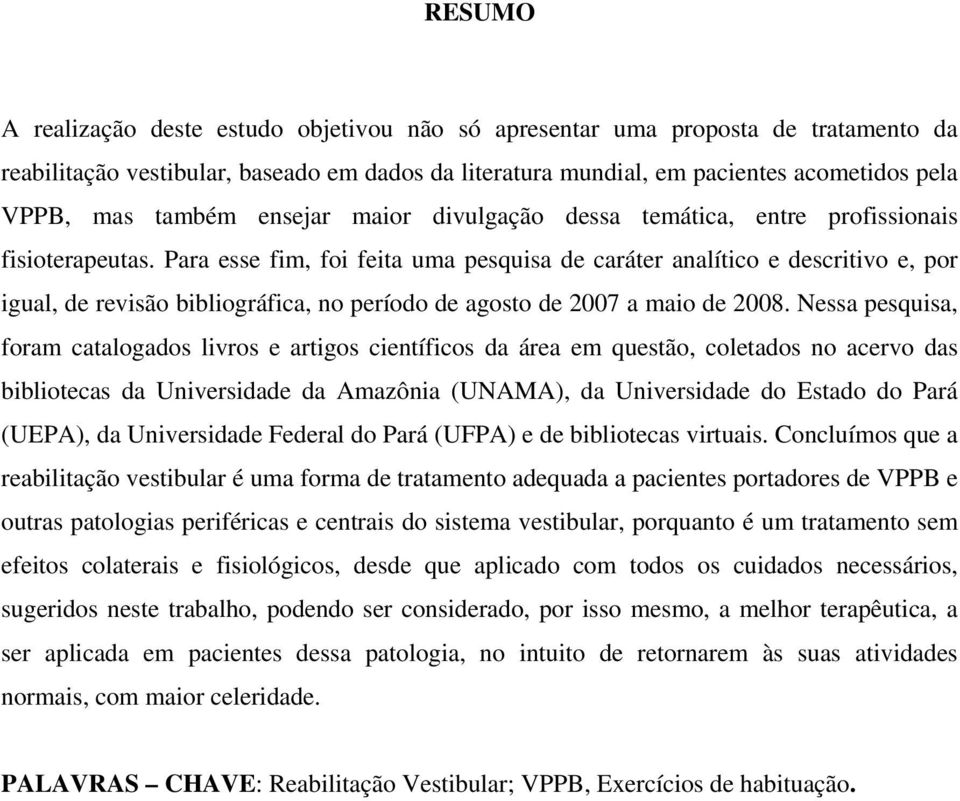 Para esse fim, foi feita uma pesquisa de caráter analítico e descritivo e, por igual, de revisão bibliográfica, no período de agosto de 2007 a maio de 2008.