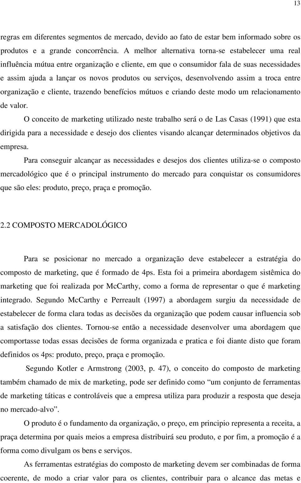 desenvolvendo assim a troca entre organização e cliente, trazendo benefícios mútuos e criando deste modo um relacionamento de valor.