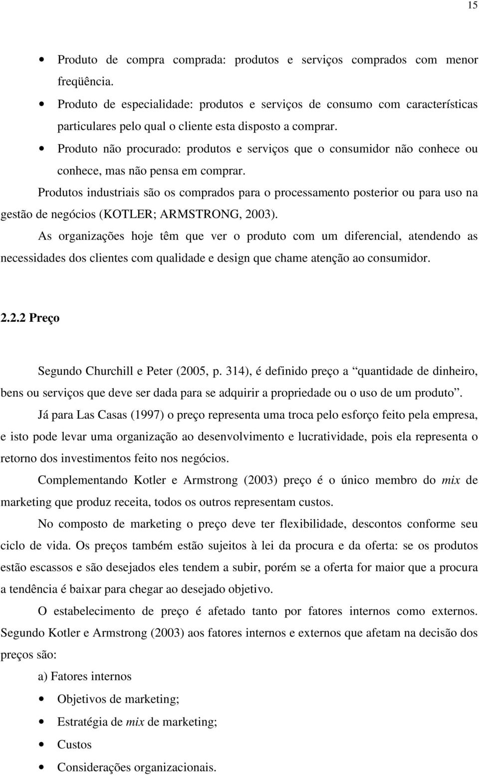 Produto não procurado: produtos e serviços que o consumidor não conhece ou conhece, mas não pensa em comprar.