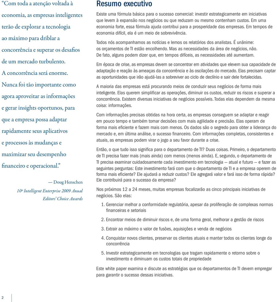 Nunca foi tão importante como agora aproveitar as informações e gerar insights oportunos, para que a empresa possa adaptar rapidamente seus aplicativos e processos às mudanças e maximizar seu