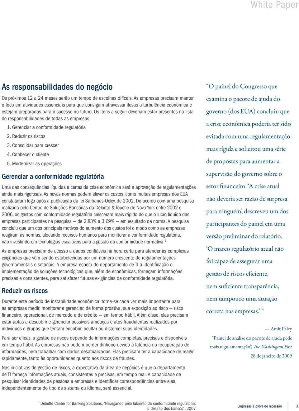 Os itens a seguir deveriam estar presentes na lista de responsabilidades de todas as empresas: 1. Gerenciar a conformidade regulatória 2. Reduzir os riscos 3. Consolidar para crescer 4.