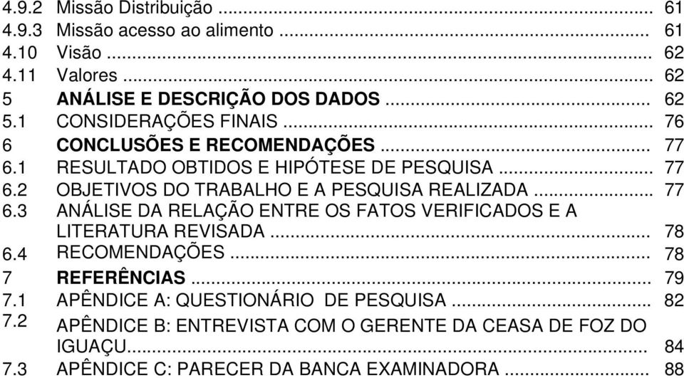 .. 78 6.4 RECOMENDAÇÕES... 78 7 REFERÊNCIAS... 79 7.1 APÊNDICE A: QUESTIONÁRIO DE PESQUISA... 82 7.