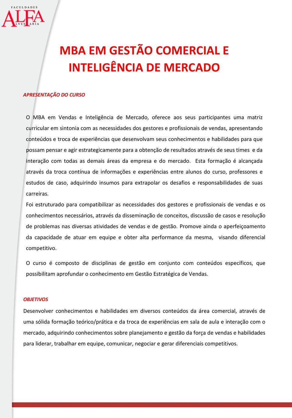 de resultados através de seus times e da interação com todas as demais áreas da empresa e do mercado.