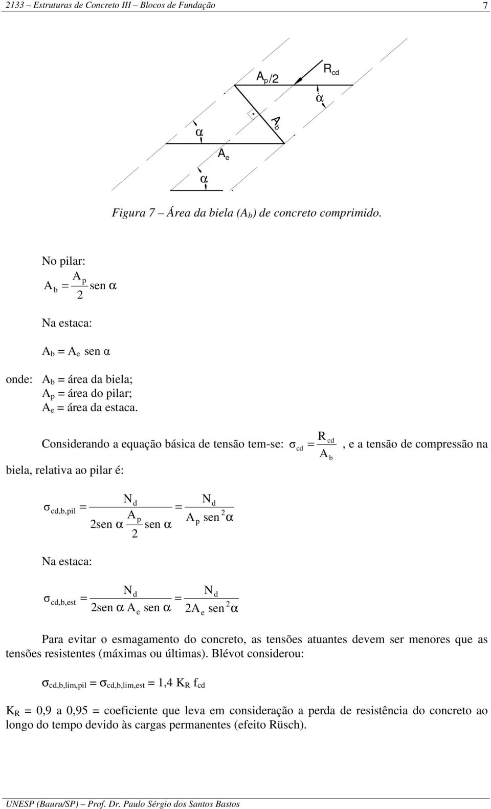 Consirano a quação básica tnsão tm-s: bila, rlativa ao pilar é: R c σ c, a tnsão comprssão na b σ c,b,pil Na staca: N sn α p sn α p N sn α σ c,b,st N sn α N sn