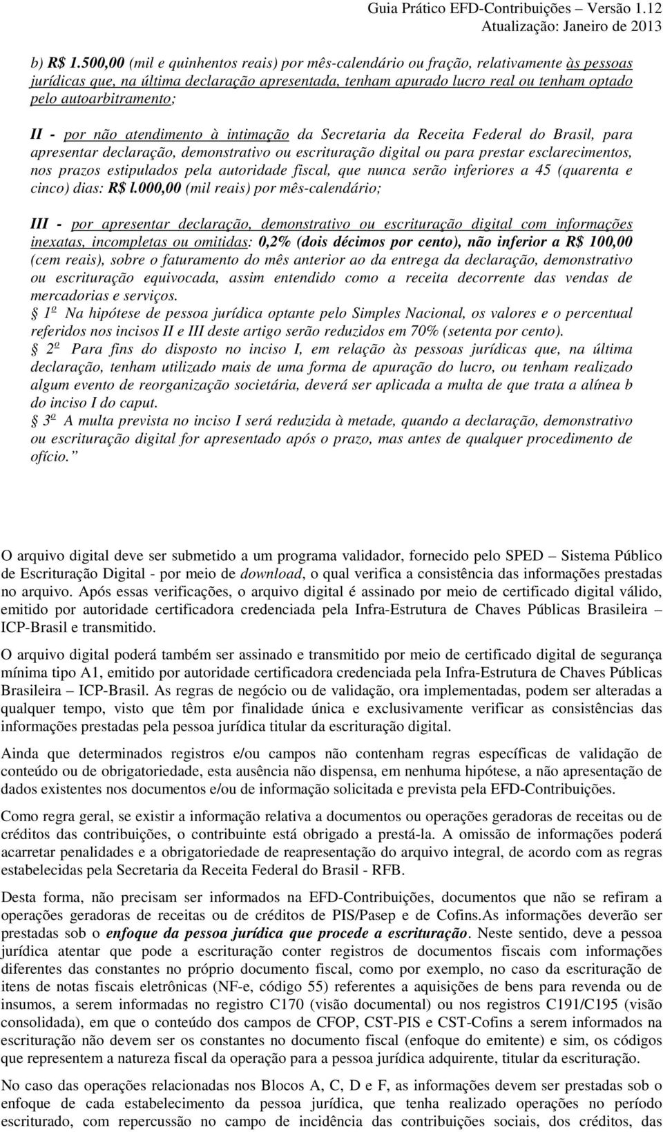 autoarbitramento; II - por não atendimento à intimação da Secretaria da Receita Federal do Brasil, para apresentar declaração, demonstrativo ou escrituração digital ou para prestar esclarecimentos,