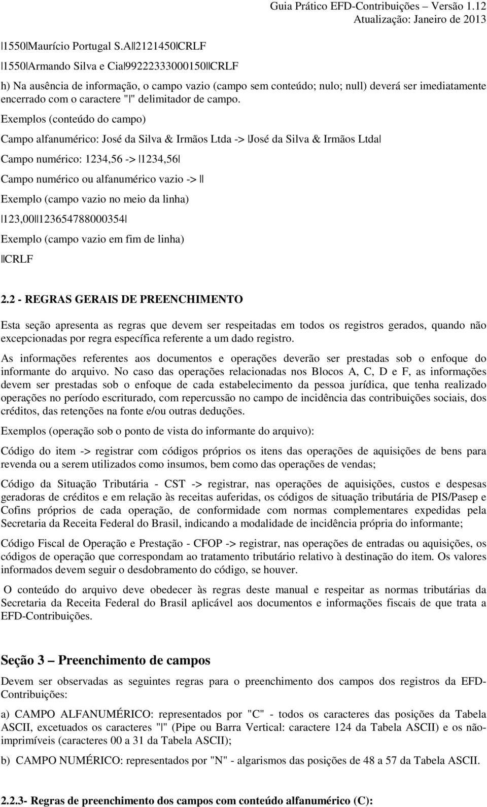 Exemplos (conteúdo do campo) Campo alfanumérico: José da Silva & Irmãos Ltda -> José da Silva & Irmãos Ltda Campo numérico: 1234,56 -> 1234,56 Campo numérico ou alfanumérico vazio -> Exemplo (campo