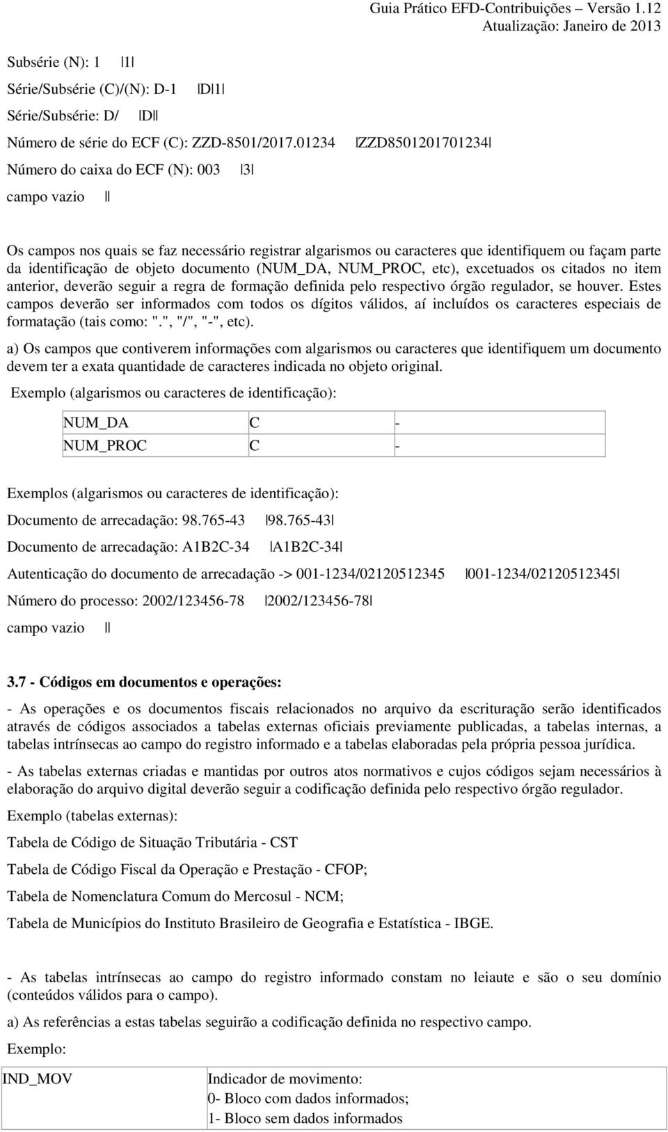 objeto documento (NUM_DA, NUM_PROC, etc), excetuados os citados no item anterior, deverão seguir a regra de formação definida pelo respectivo órgão regulador, se houver.