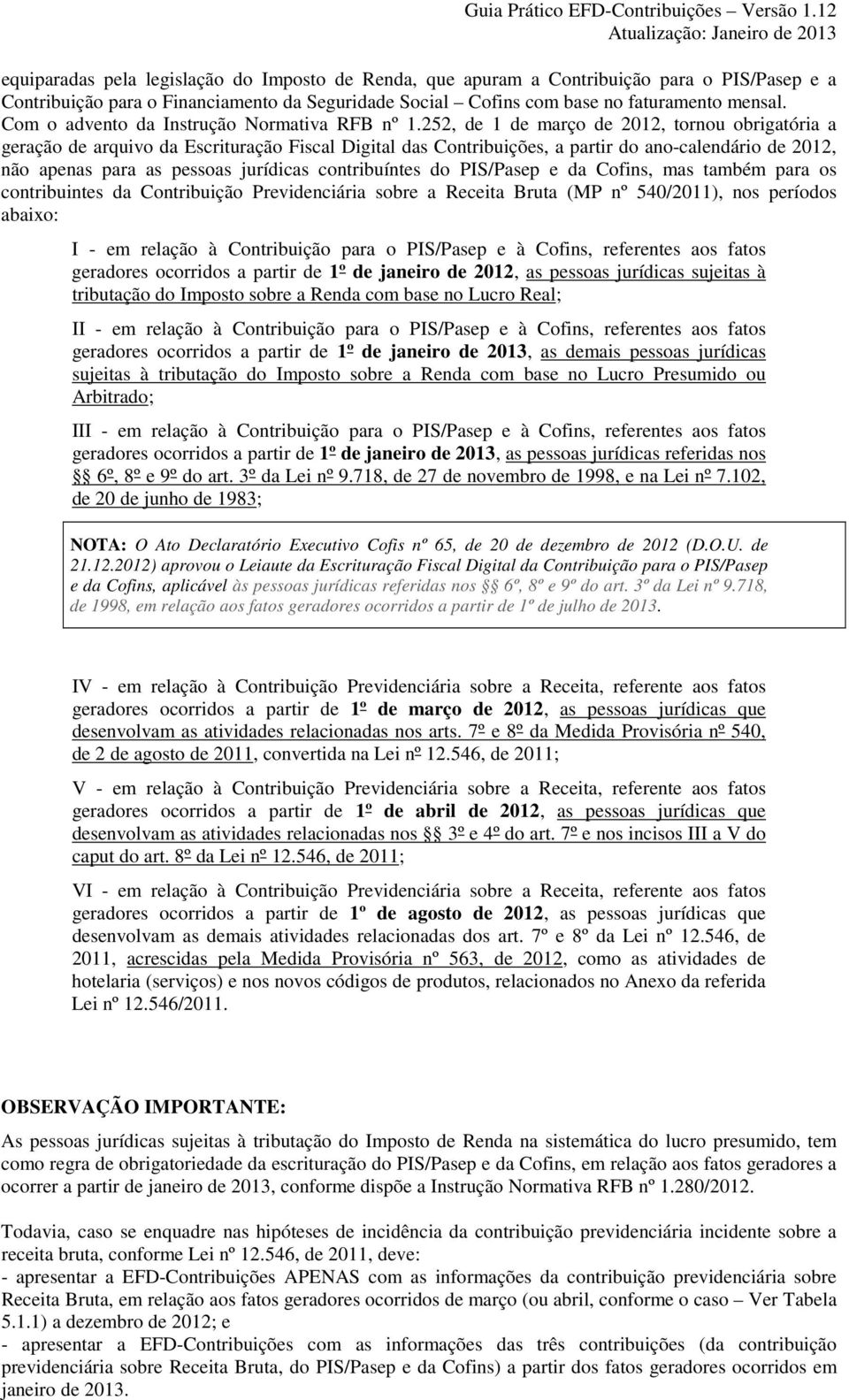 252, de 1 de março de 2012, tornou obrigatória a geração de arquivo da Escrituração Fiscal Digital das Contribuições, a partir do ano-calendário de 2012, não apenas para as pessoas jurídicas