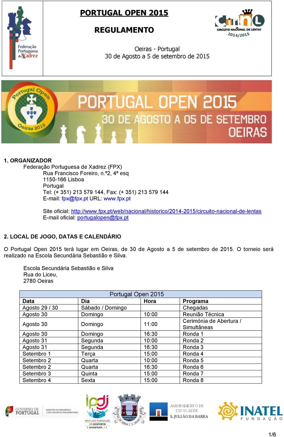 pt 2. LOCAL DE JOGO, DATAS E CALENDÁRIO O Portugal Open 2015 terá lugar em Oeiras, de 30 de Agosto a 5 de setembro de 2015. O torneio será realizado na Escola Secundária Sebastião e Silva.