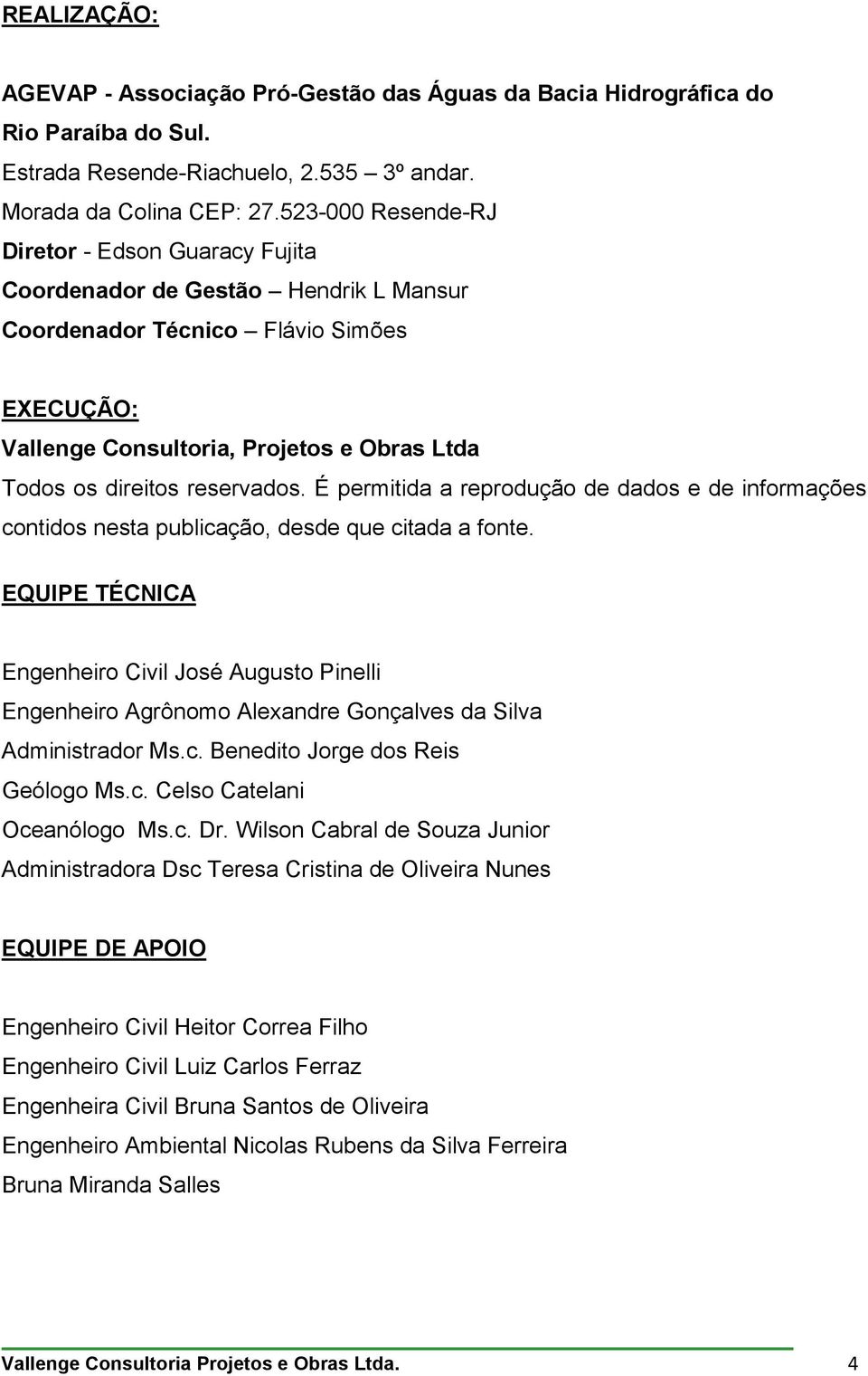 reservados. É permitida a reprodução de dados e de informações contidos nesta publicação, desde que citada a fonte.