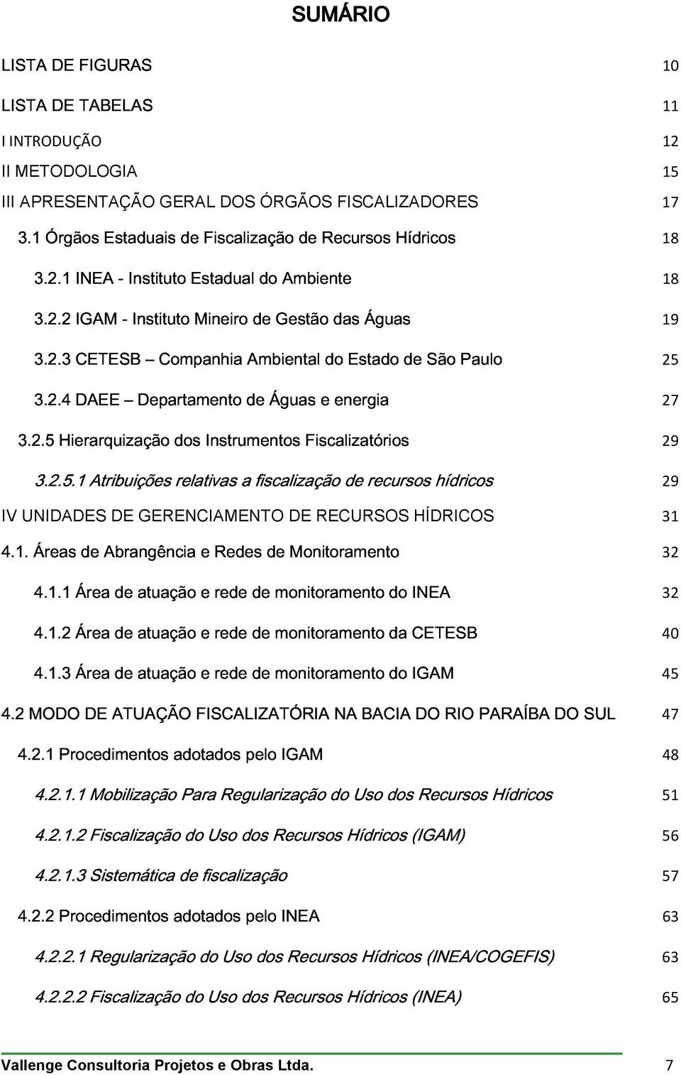 1.2 do da CETESB INEA 32 4.24.1.3 Área de atuação e rede de monitoramento do IGAM 32 4.2.1 MODO DE ATUAÇÃO FISCALIZATÓRIA NA BACIA DO RIO PARAÍBA DO SUL 40 4.2.1.1 Procedimentos adotados pelo IGAM 45 4.