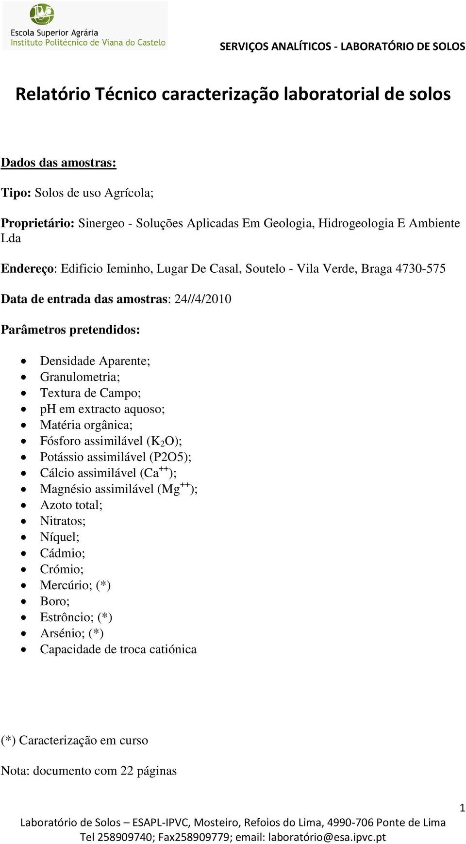 Granulometria; Textura de Campo; ph em extracto aquoso; Matéria orgânica; Fósforo assimilável (K 2 O); Potássio assimilável (P2O5); Cálcio assimilável (Ca ++ ); Magnésio assimilável