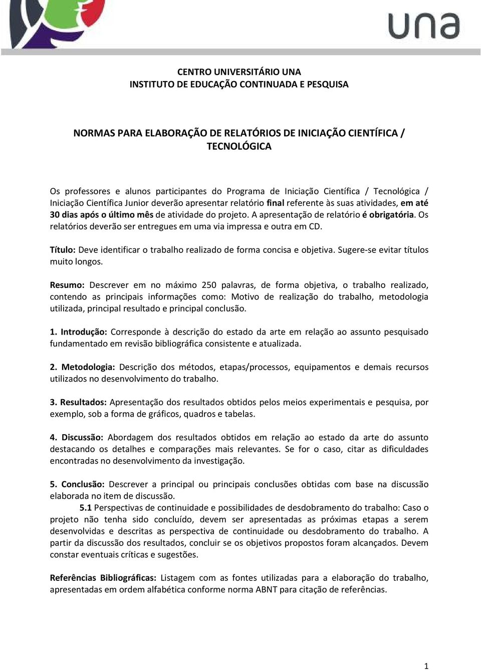 A apresentação de relatório é obrigatória. Os relatórios deverão ser entregues em uma via impressa e outra em CD. Título: Deve identificar o trabalho realizado de forma concisa e objetiva.