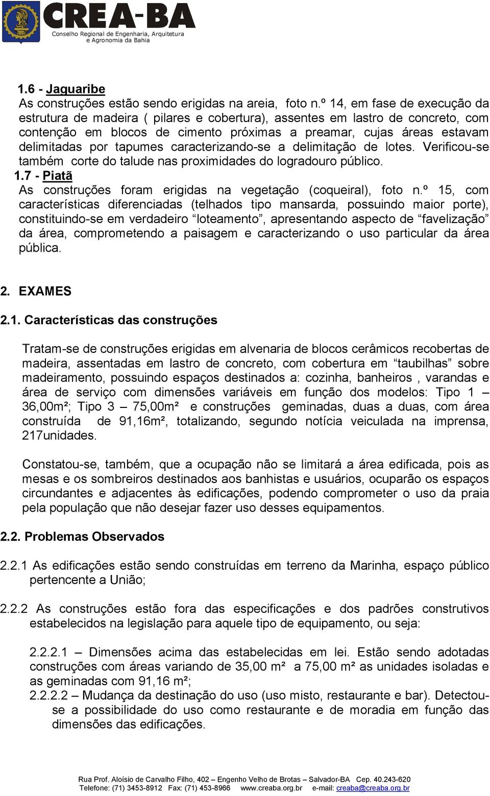 tapumes caracterizando-se a delimitação de lotes. Verificou-se também corte do talude nas proximidades do logradouro público. 1.