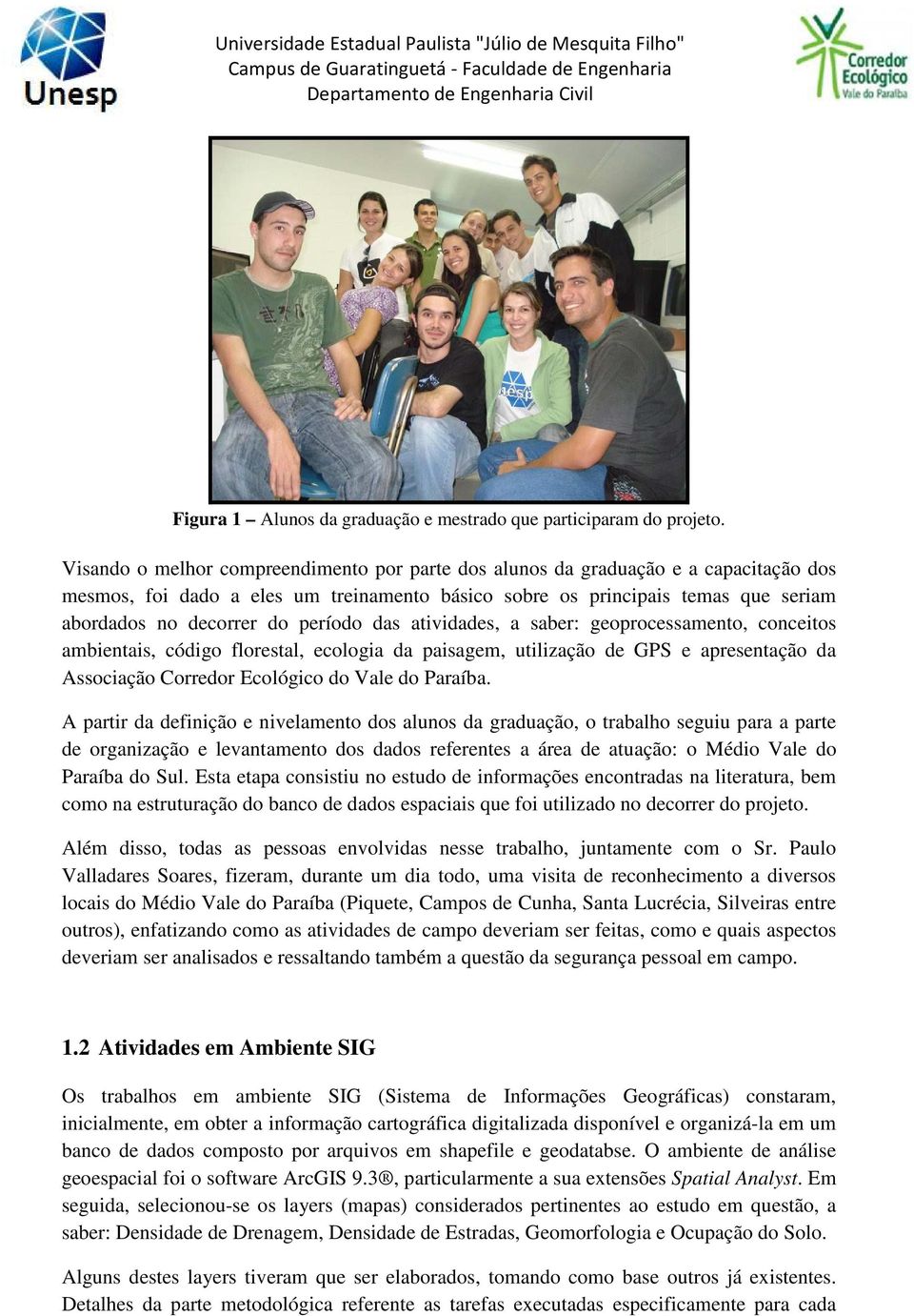 período das atividades, a saber: geoprocessamento, conceitos ambientais, código florestal, ecologia da paisagem, utilização de GPS e apresentação da Associação Corredor Ecológico do Vale do Paraíba.