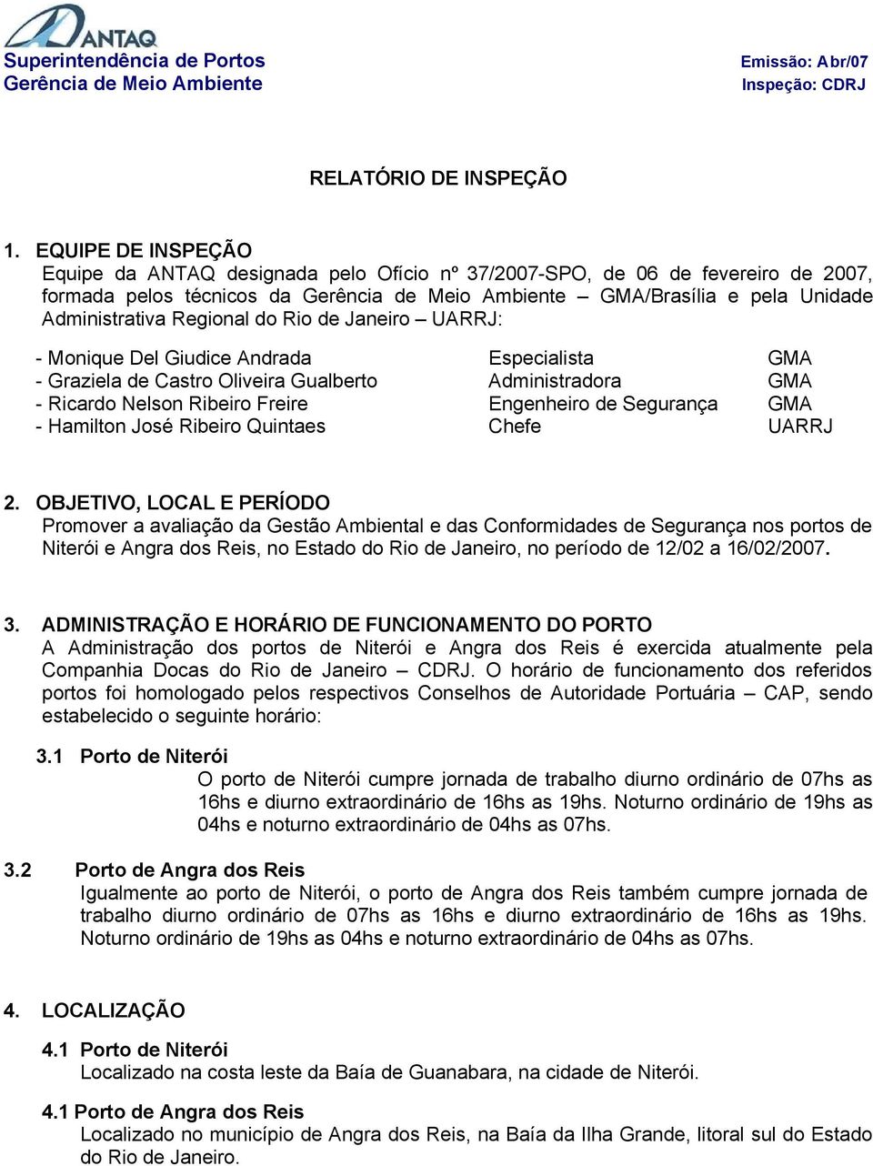 UARRJ: - Monique Del Giudice Andrada - Graziela de Castro Oliveira Gualberto - Ricardo Nelson Ribeiro Freire - Hamilton José Ribeiro Quintaes Especialista Administradora Engenheiro de Segurança Chefe