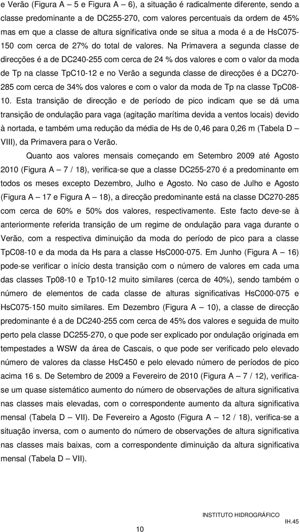 Na Primavera a segunda classe de direcções é a de DC240-255 com cerca de 24 % dos valores e com o valor da moda de Tp na classe TpC10-12 e no Verão a segunda classe de direcções é a DC270-285 com